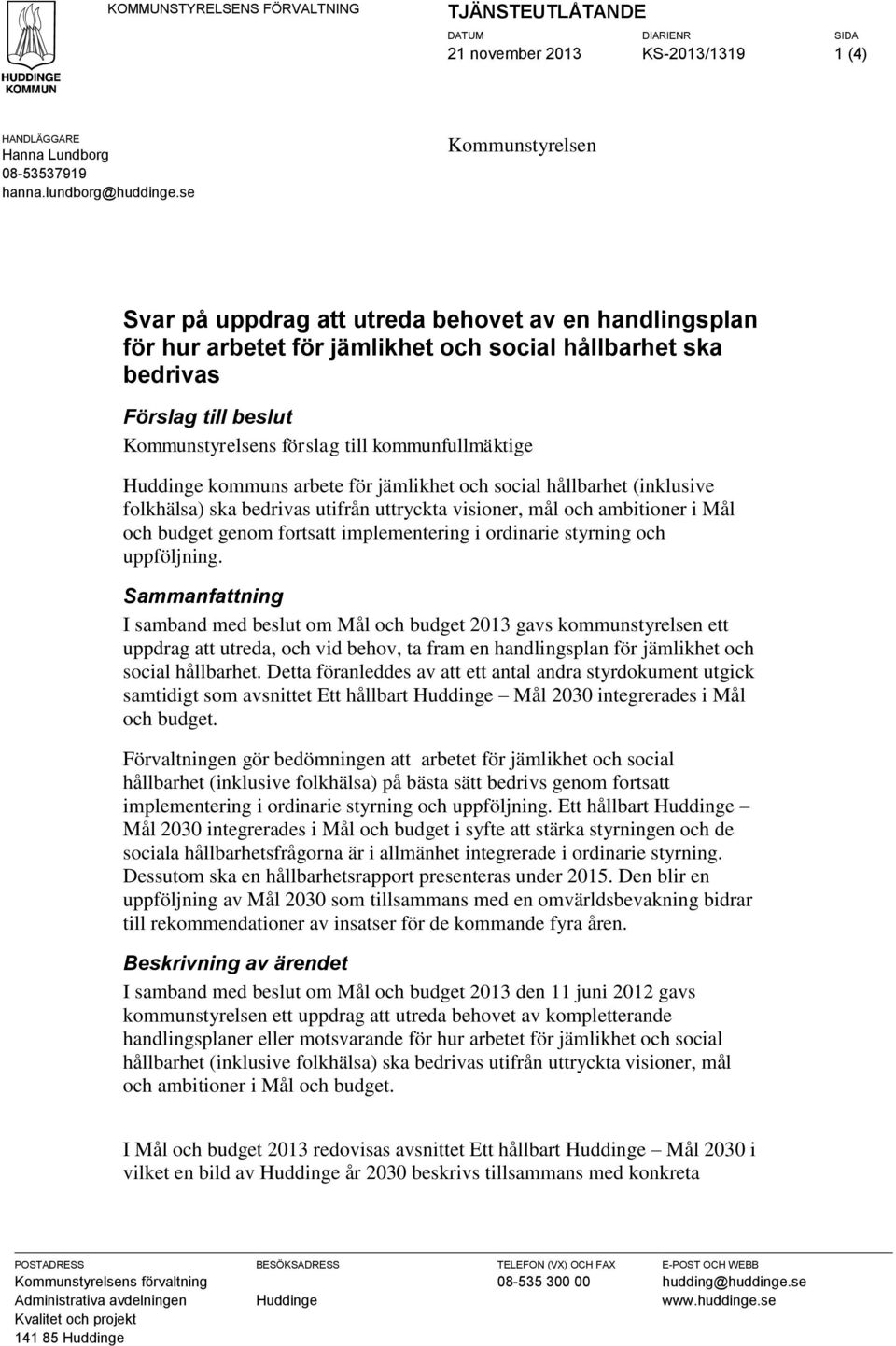 kommunfullmäktige Huddinge kommuns arbete för jämlikhet och social hållbarhet (inklusive folkhälsa) ska bedrivas utifrån uttryckta visioner, mål och ambitioner i Mål och budget genom fortsatt