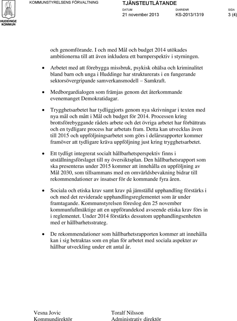 Medborgardialogen som främjas genom det återkommande evenemanget Demokratidagar. Trygghetsarbetet har tydliggjorts genom nya skrivningar i texten med nya mål och mått i Mål och budget för 2014.