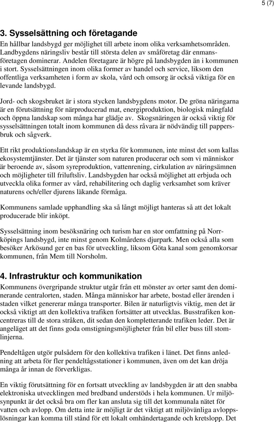 Sysselsättningen inom olika former av handel och service, liksom den offentliga verksamheten i form av skola, vård och omsorg är också viktiga för en levande landsbygd.