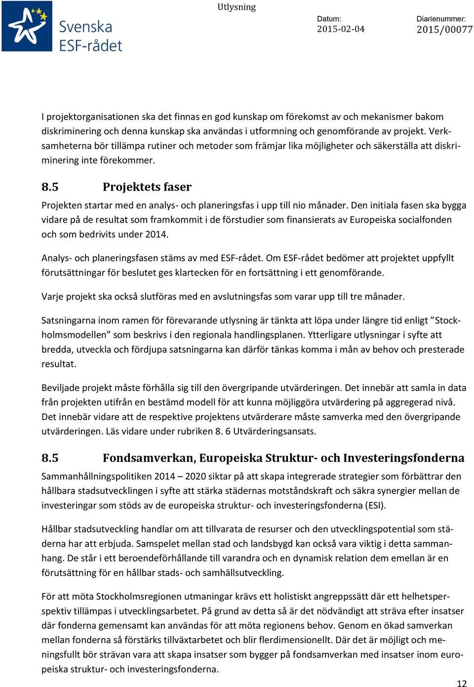 5 Projektets faser Projekten startar med en analys- och planeringsfas i upp till nio månader.