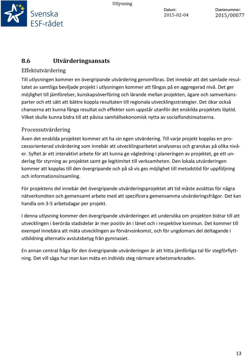 Det ger möjlighet till jämförelser, kunskapsöverföring och lärande mellan projekten, ägare och samverkansparter och ett sätt att bättre koppla resultaten till regionala utvecklingsstrategier.