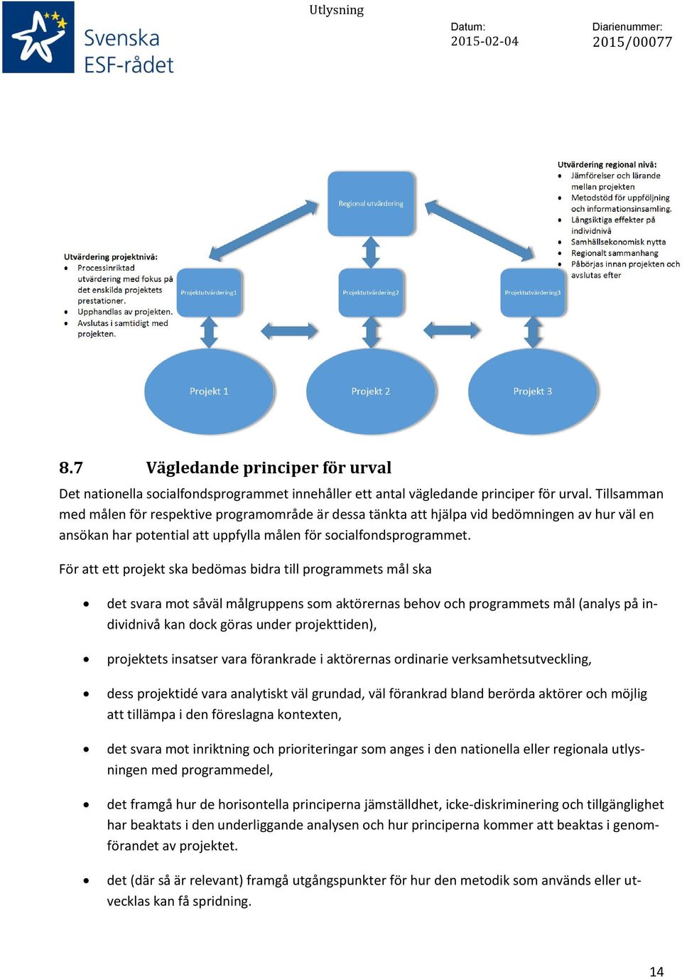 För att ett projekt ska bedömas bidra till programmets mål ska det svara mot såväl målgruppens som aktörernas behov och programmets mål (analys på individnivå kan dock göras under projekttiden),