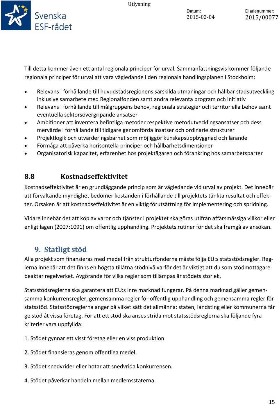 och hållbar stadsutveckling inklusive samarbete med Regionalfonden samt andra relevanta program och initiativ Relevans i förhållande till målgruppens behov, regionala strategier och territoriella