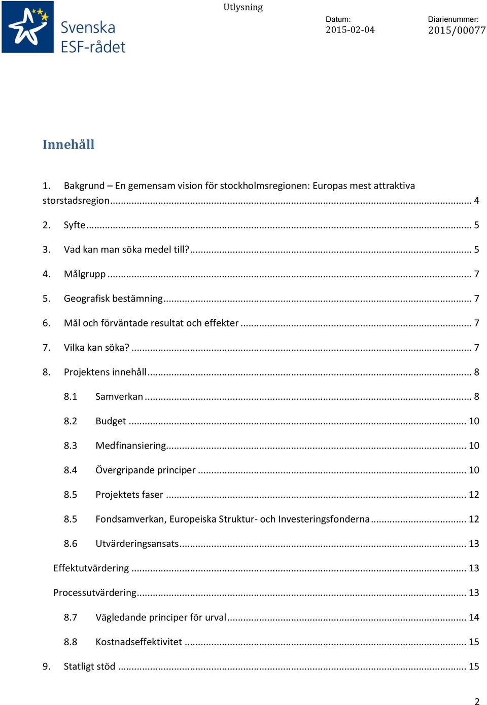 .. 10 8.3 Medfinansiering... 10 8.4 Övergripande principer... 10 8.5 Projektets faser... 12 8.5 Fondsamverkan, Europeiska Struktur- och Investeringsfonderna... 12 8.6 Utvärderingsansats.