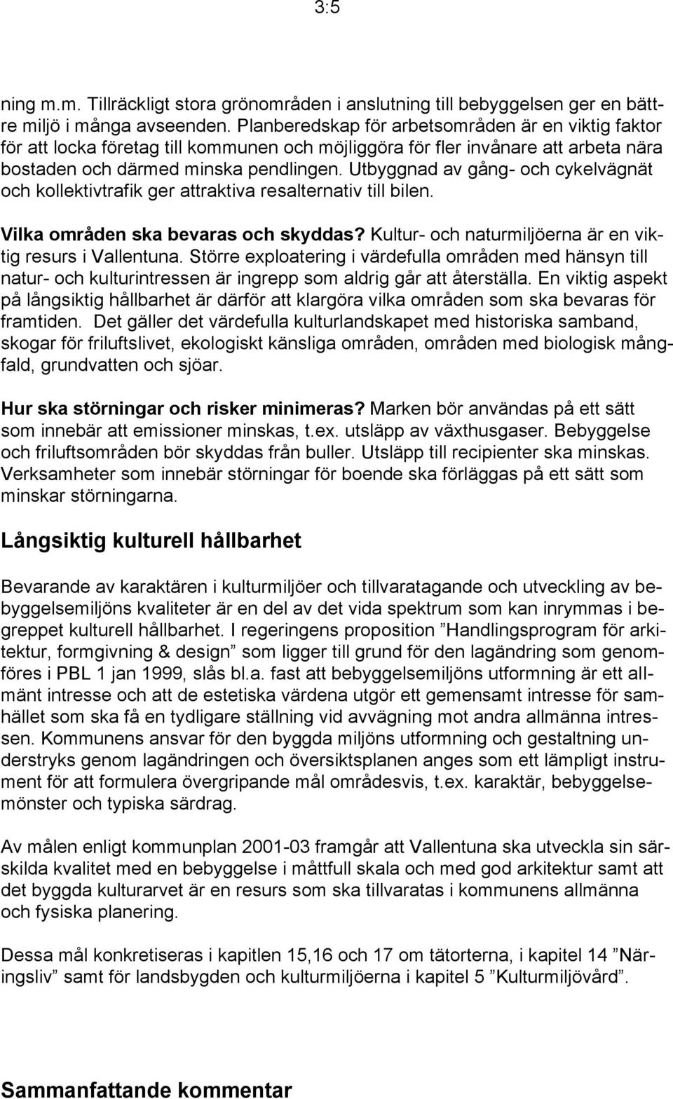 Utbyggnad av gång- och cykelvägnät och kollektivtrafik ger attraktiva resalternativ till bilen. Vilka områden ska bevaras och skyddas? Kultur- och naturmiljöerna är en viktig resurs i Vallentuna.