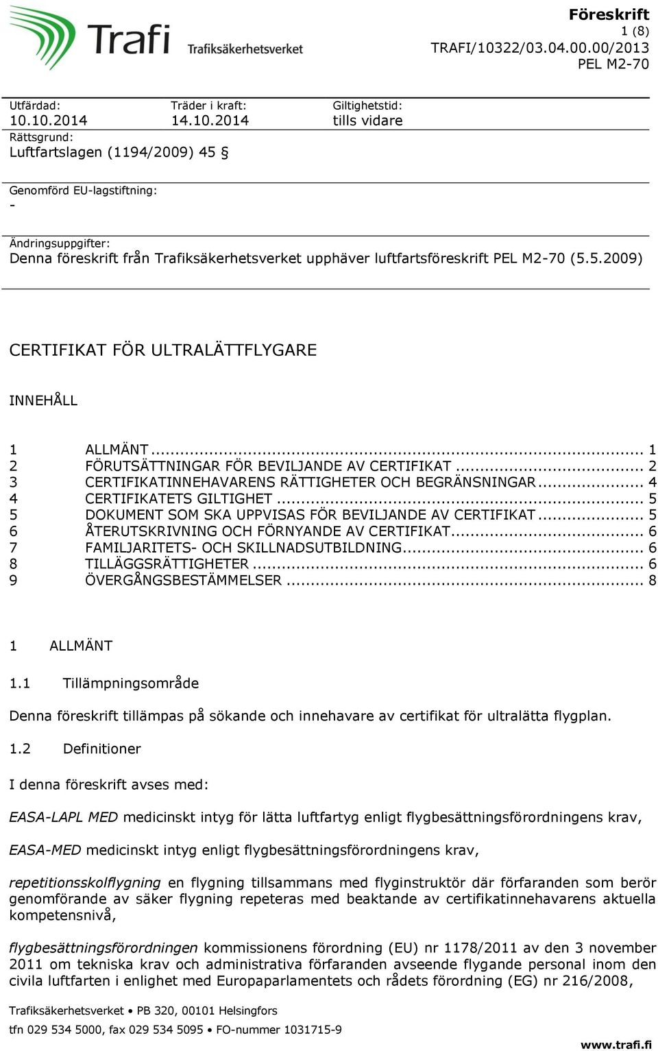 upphäver luftfartsföreskrift (5.5.2009) CERTIFIKAT FÖR ULTRALÄTTFLYGARE INNEHÅLL 1 ALLMÄNT... 1 2 FÖRUTSÄTTNINGAR FÖR BEVILJANDE AV CERTIFIKAT.