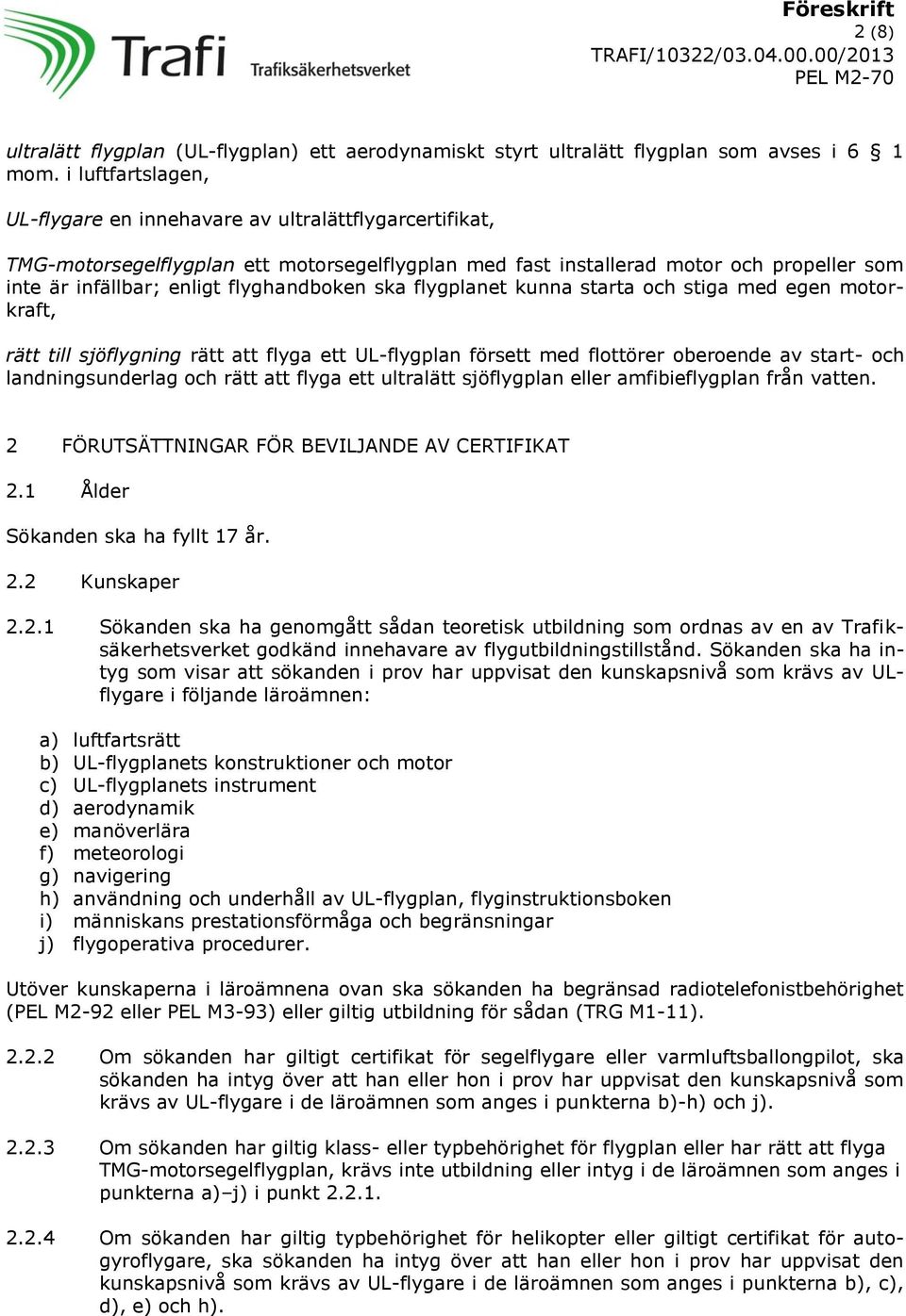 flyghandboken ska flygplanet kunna starta och stiga med egen motorkraft, rätt till sjöflygning rätt att flyga ett UL-flygplan försett med flottörer oberoende av start- och landningsunderlag och rätt