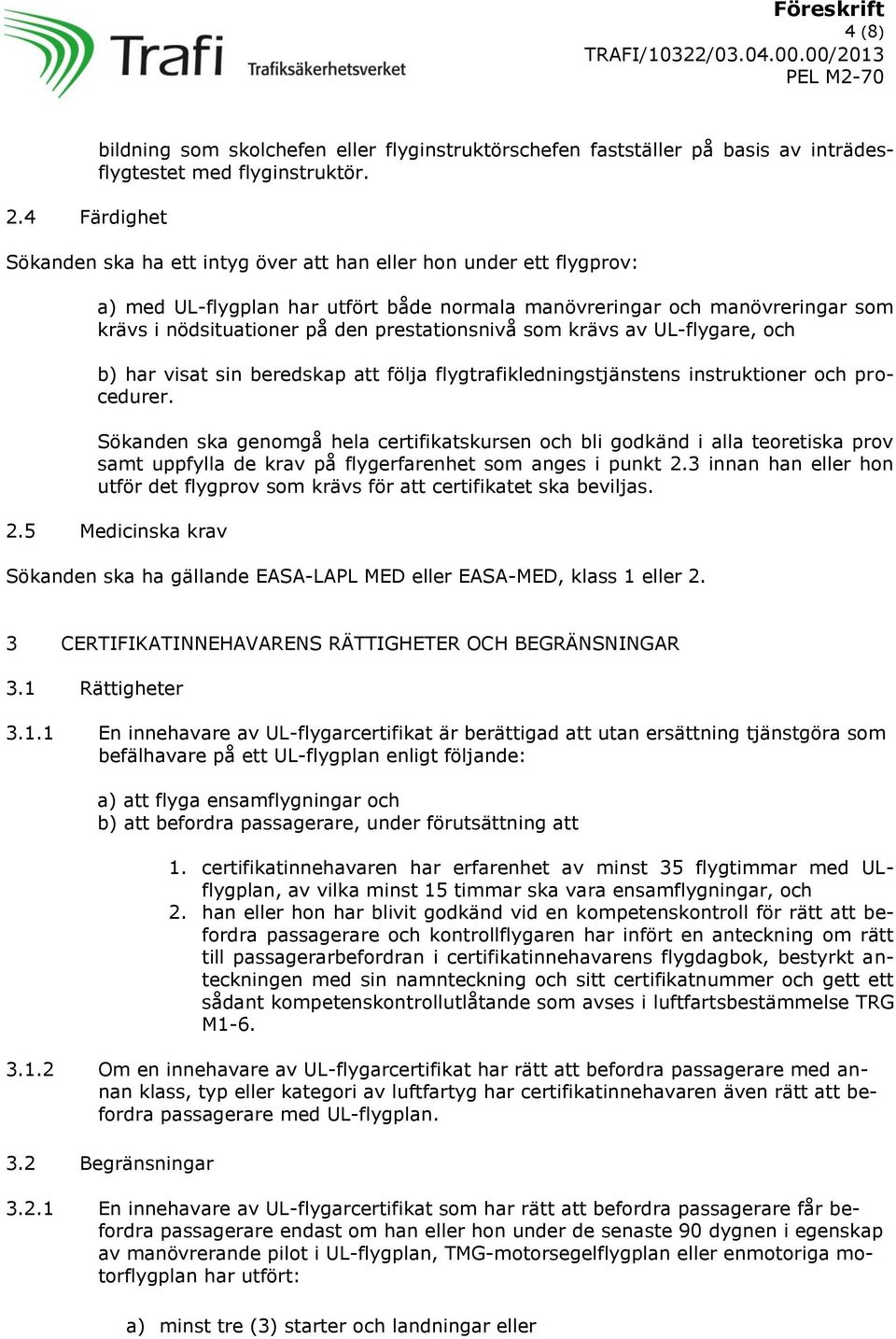 krävs av UL-flygare, och b) har visat sin beredskap att följa flygtrafikledningstjänstens instruktioner och procedurer.