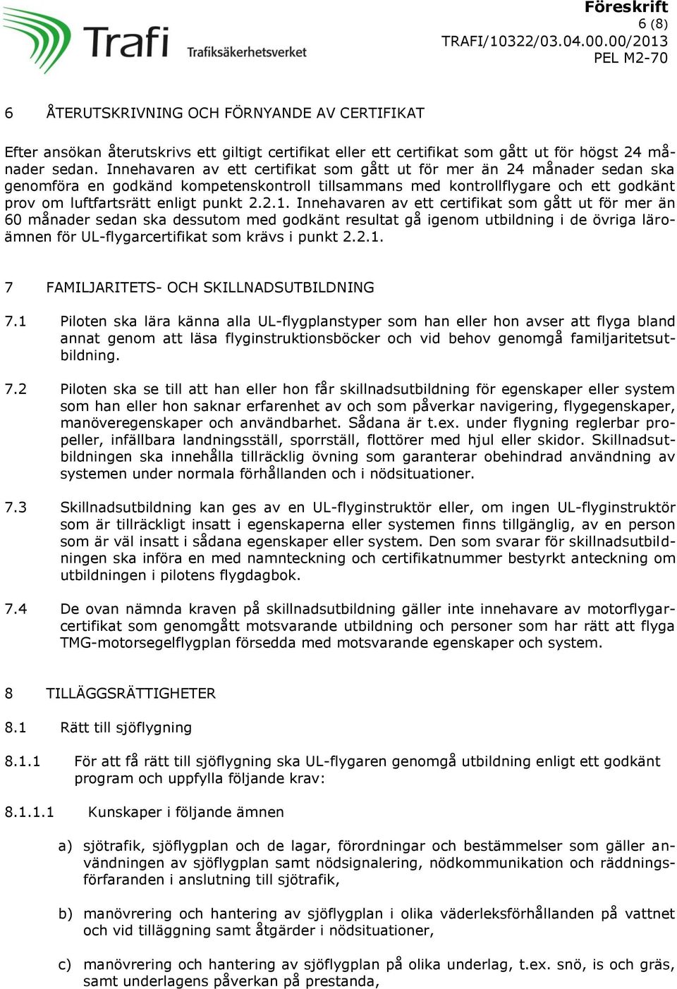 Innehavaren av ett certifikat som gått ut för mer än 60 månader sedan ska dessutom med godkänt resultat gå igenom utbildning i de övriga läroämnen för UL-flygarcertifikat som krävs i punkt 2.2.1.