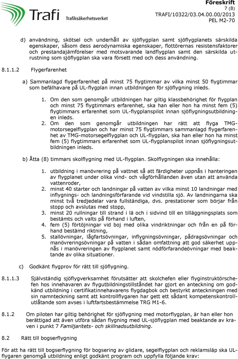 1.2 Flygerfarenhet a) Sammanlagd flygerfarenhet på minst 75 flygtimmar av vilka minst 50 flygtimmar som befälhavare på UL-flygplan innan utbildningen för sjöflygning inleds. 1.