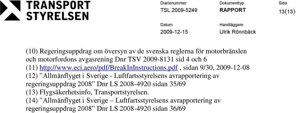 pdf, sidan 9/30, 2009-12-08 (12) Allmänflyget i Sverige - Luftfartsstyrelsens avrapportering av regeringsuppdrag 2008 Dnr LS
