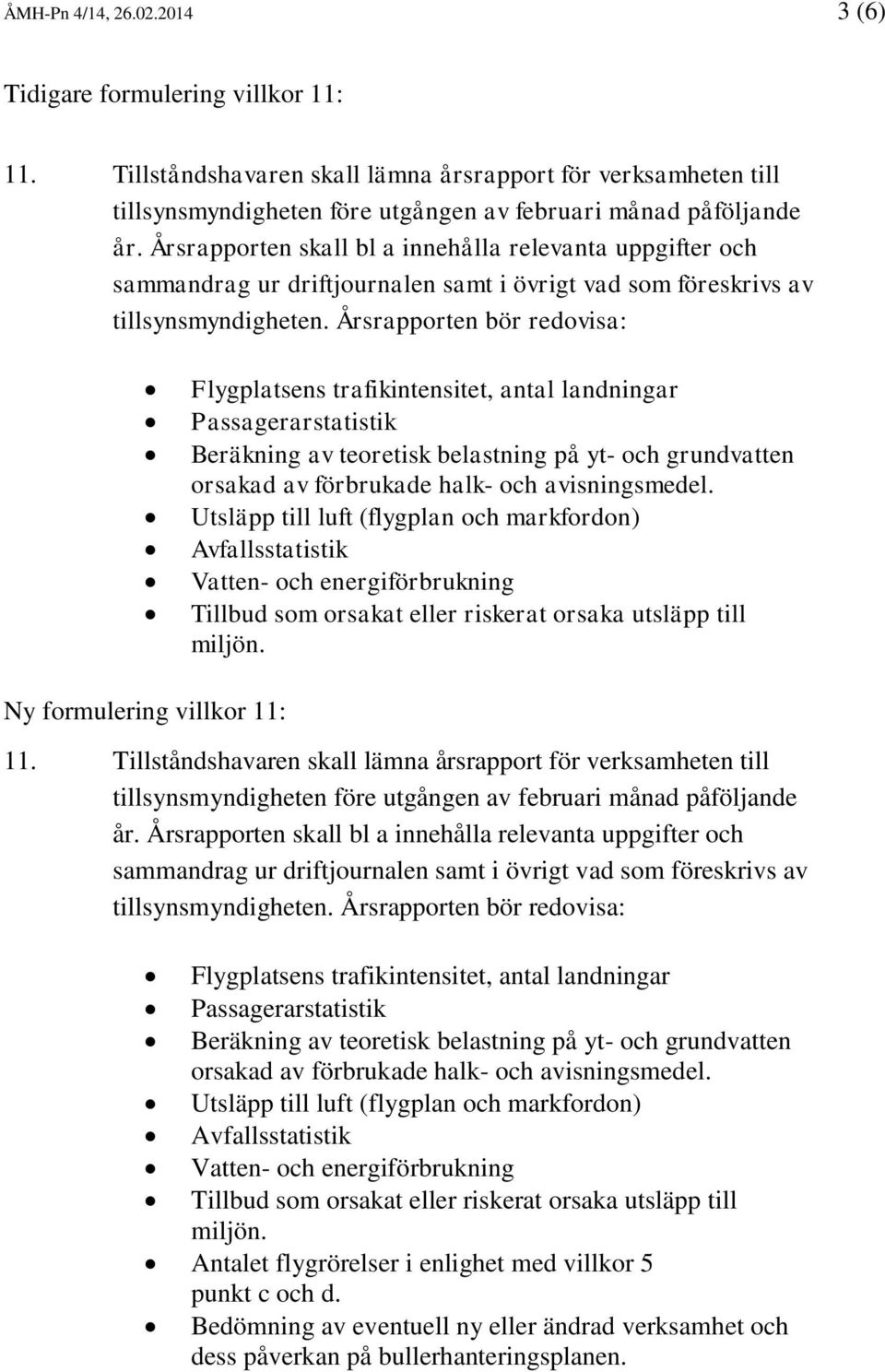 Årsrapporten bör redovisa: Flygplatsens trafikintensitet, antal landningar Passagerarstatistik Beräkning av teoretisk belastning på yt- och grundvatten orsakad av förbrukade halk- och avisningsmedel.