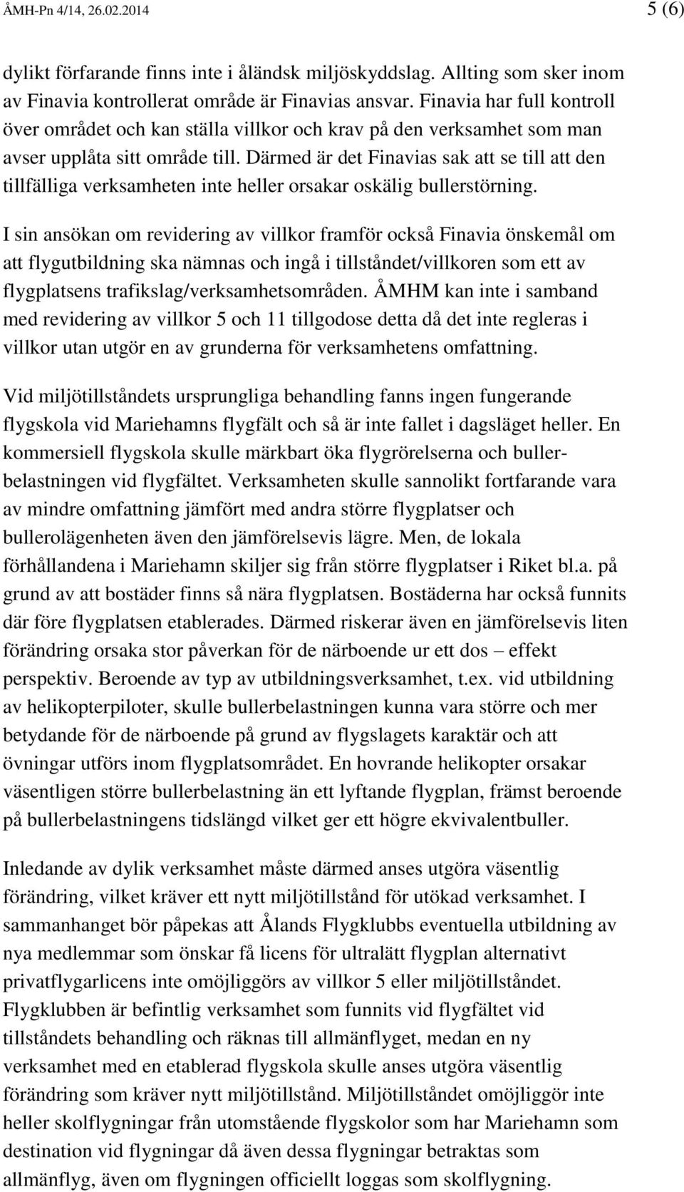 Därmed är det Finavias sak att se till att den tillfälliga verksamheten inte heller orsakar oskälig bullerstörning.