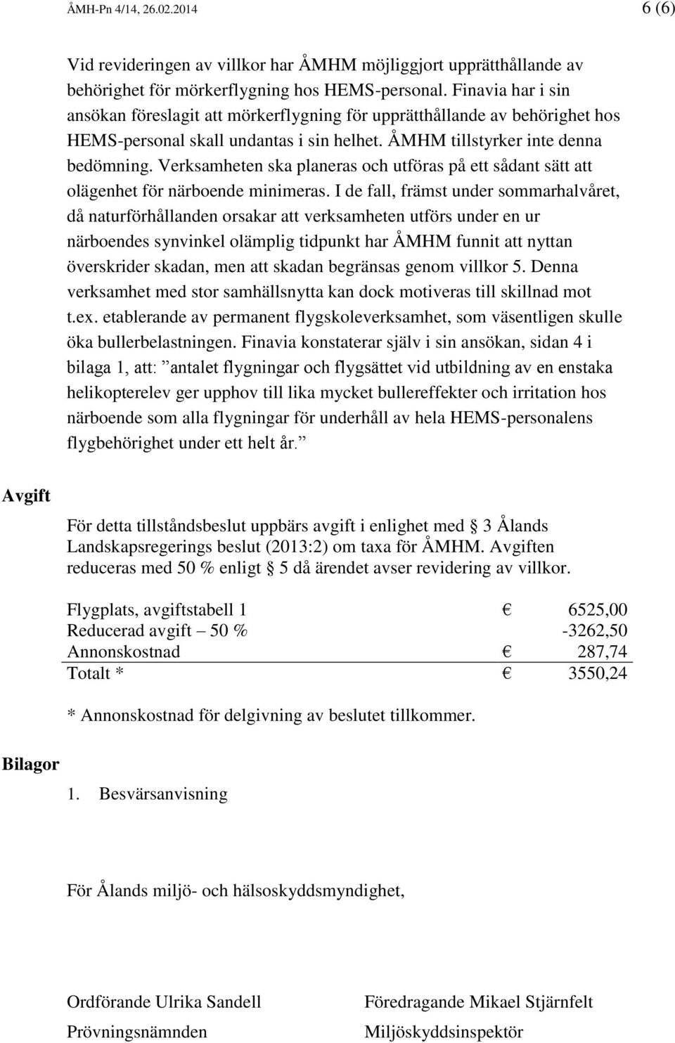 Verksamheten ska planeras och utföras på ett sådant sätt att olägenhet för närboende minimeras.