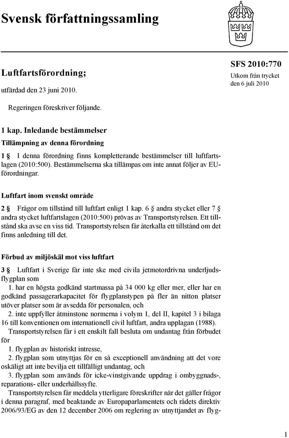 Bestämmelserna ska tillämpas om inte annat följer av EUförordningar. Luftfart inom svenskt område 2 Frågor om tillstånd till luftfart enligt 1 kap.