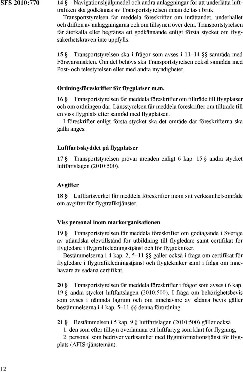 Transportstyrelsen får återkalla eller begränsa ett godkännande enligt första stycket om flygsäkerhetskraven inte uppfylls.