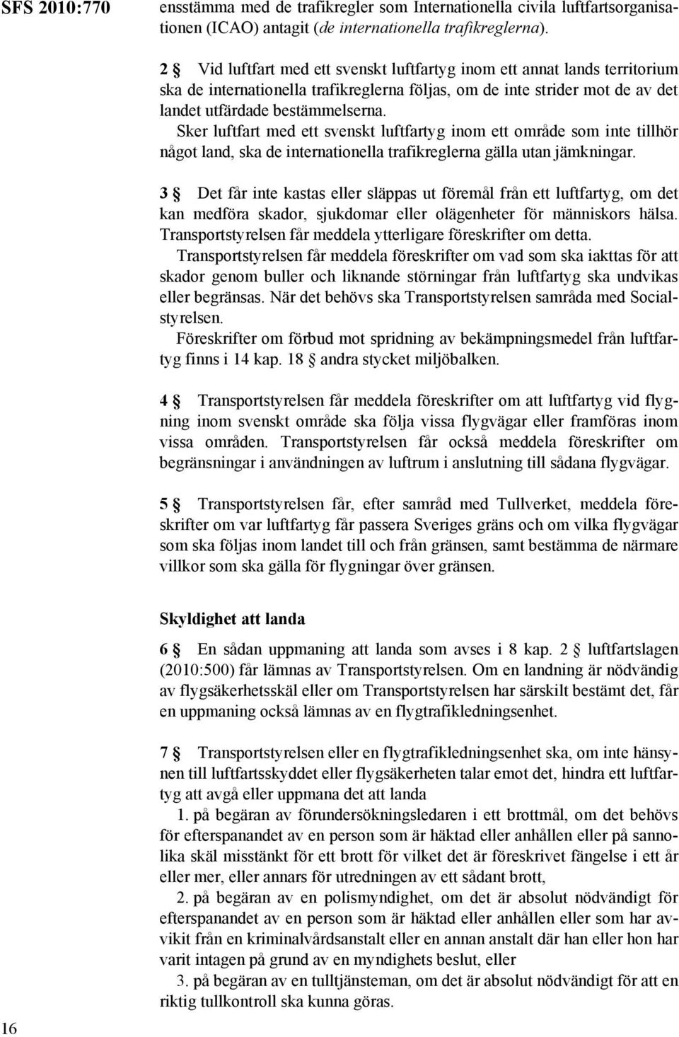 Sker luftfart med ett svenskt luftfartyg inom ett område som inte tillhör något land, ska de internationella trafikreglerna gälla utan jämkningar.