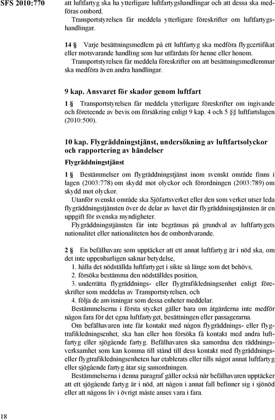 Transportstyrelsen får meddela föreskrifter om att besättningsmedlemmar ska medföra även andra handlingar. 9 kap.