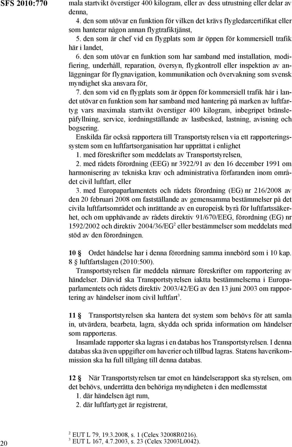 den som är chef vid en flygplats som är öppen för kommersiell trafik här i landet, 6.