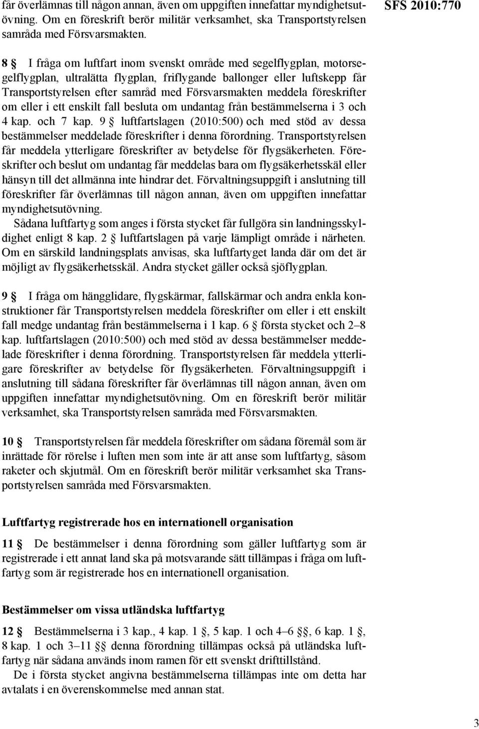 Försvarsmakten meddela föreskrifter om eller i ett enskilt fall besluta om undantag från bestämmelserna i 3 och 4 kap. och 7 kap.