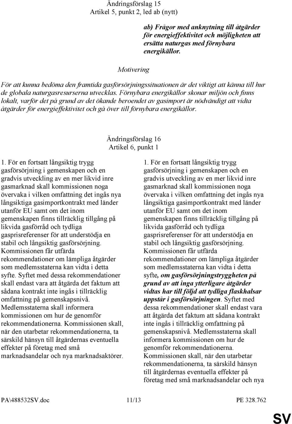 Förnybara energikällor skonar miljön och finns lokalt, varför det på grund av det ökande beroendet av gasimport är nödvändigt att vidta åtgärder för energieffektivitet och gå över till förnybara