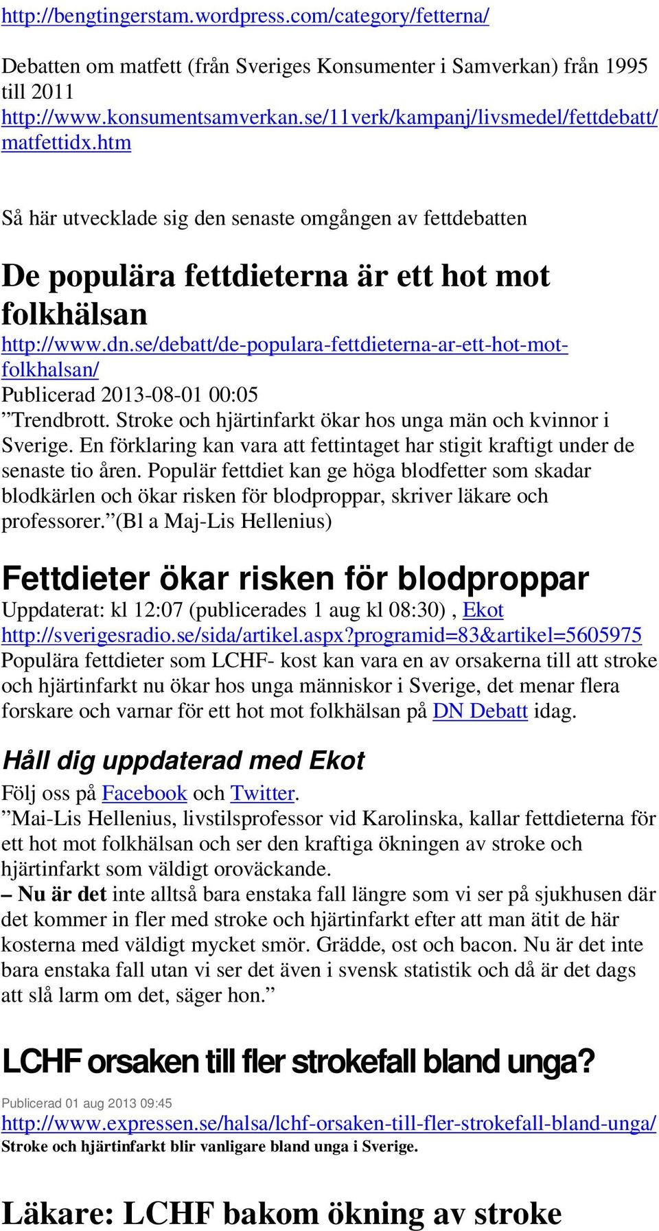 se/debatt/de-populara-fettdieterna-ar-ett-hot-motfolkhalsan/ Publicerad 2013-08-01 00:05 Trendbrott. Stroke och hjärtinfarkt ökar hos unga män och kvinnor i Sverige.