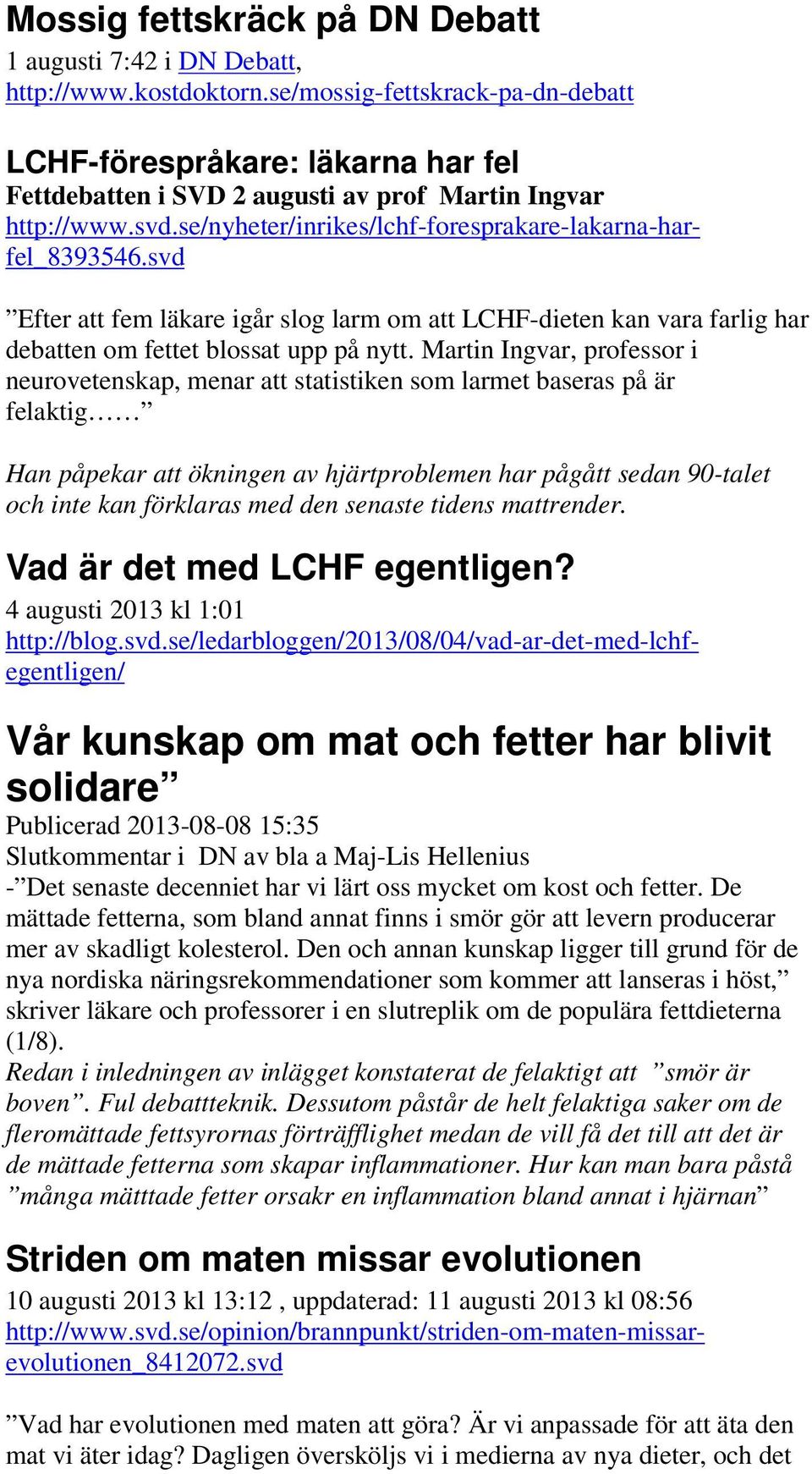 svd Efter att fem läkare igår slog larm om att LCHF-dieten kan vara farlig har debatten om fettet blossat upp på nytt.