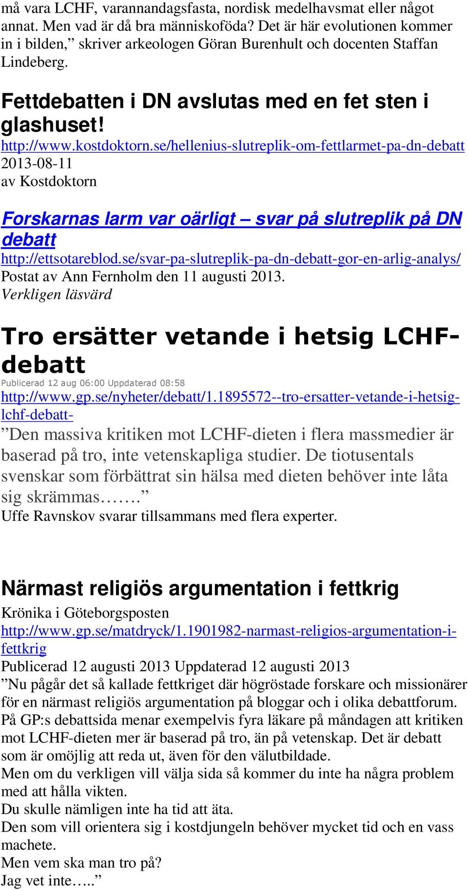 se/hellenius-slutreplik-om-fettlarmet-pa-dn-debatt 2013-08-11 av Kostdoktorn Forskarnas larm var oärligt svar på slutreplik på DN debatt http://ettsotareblod.