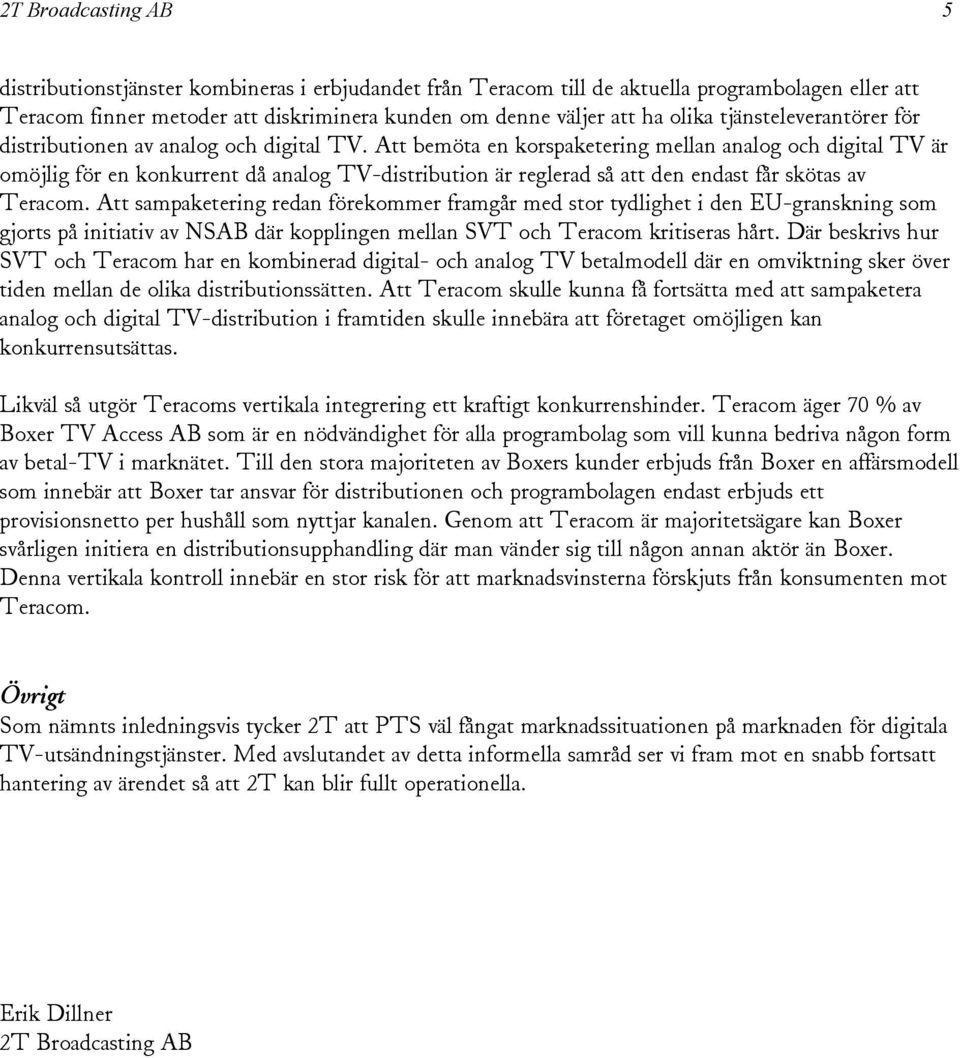 Att bemöta en korspaketering mellan analog och digital TV är omöjlig för en konkurrent då analog TV-distribution är reglerad så att den endast får skötas av Teracom.