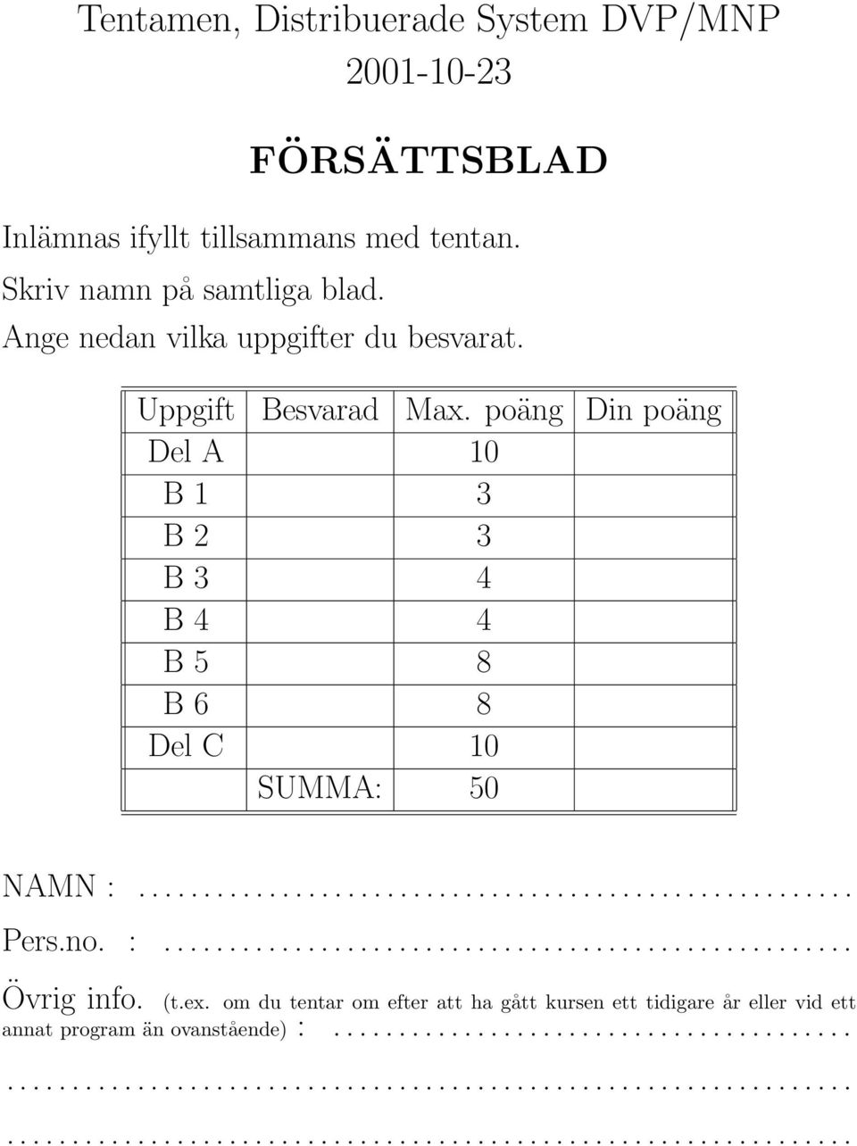 poäng Din poäng Del A 10 B 1 3 B 2 3 B 3 4 B 4 4 B 5 8 B 6 8 Del C 10 SUMMA: 50 NAMN :....................................................... Pers.