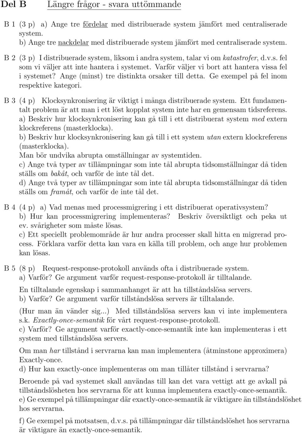 Varför väljer vi bort att hantera vissa fel i systemet? Ange (minst) tre distinkta orsaker till detta. Ge exempel på fel inom respektive kategori.