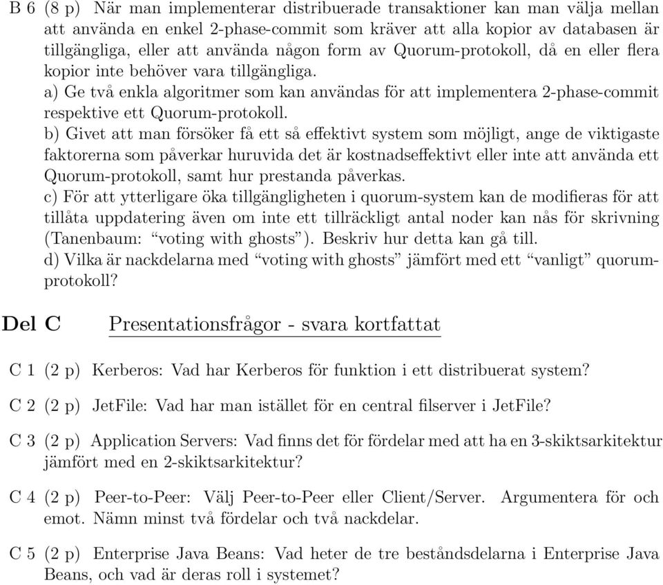 b) Givet att man försöker få ett så effektivt system som möjligt, ange de viktigaste faktorerna som påverkar huruvida det är kostnadseffektivt eller inte att använda ett Quorum-protokoll, samt hur