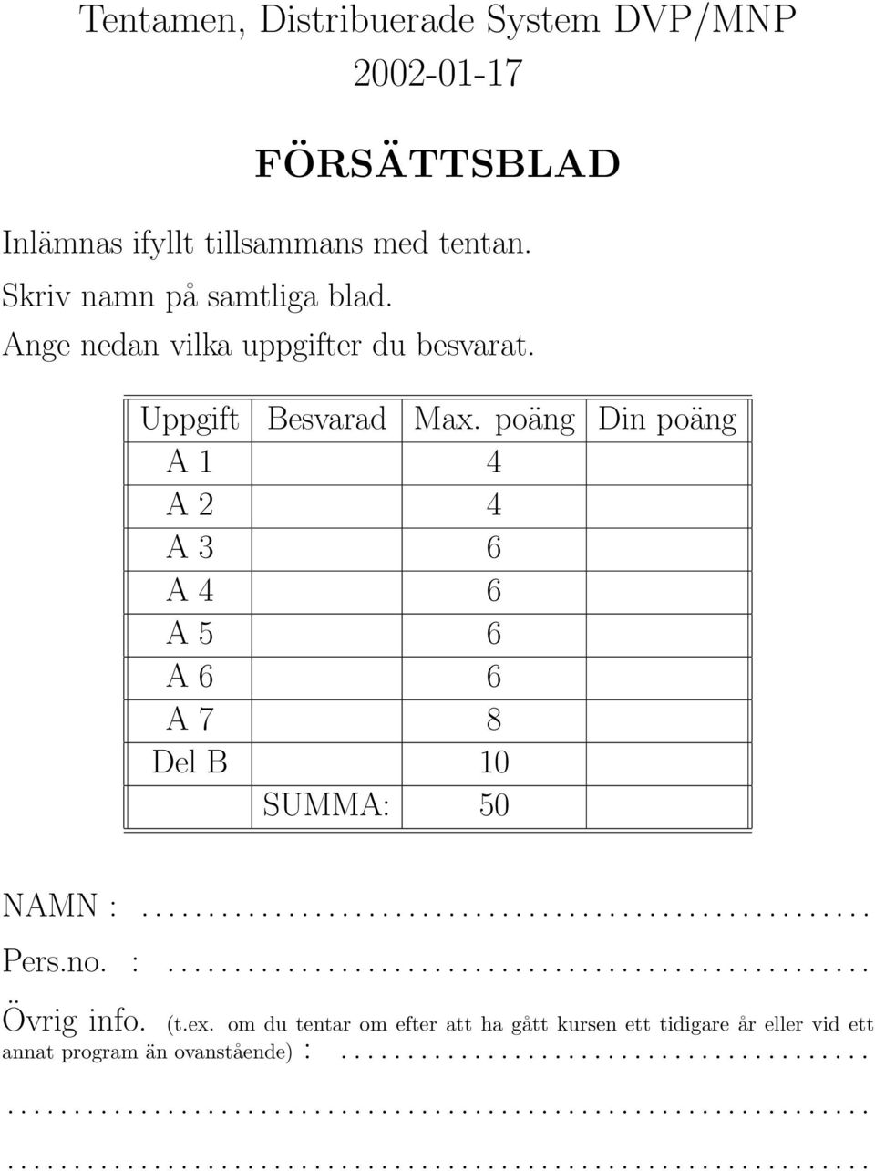 poäng Din poäng A 1 4 A 2 4 A 3 6 A 4 6 A 5 6 A 6 6 A 7 8 Del B 10 SUMMA: 50 NAMN :....................................................... Pers.