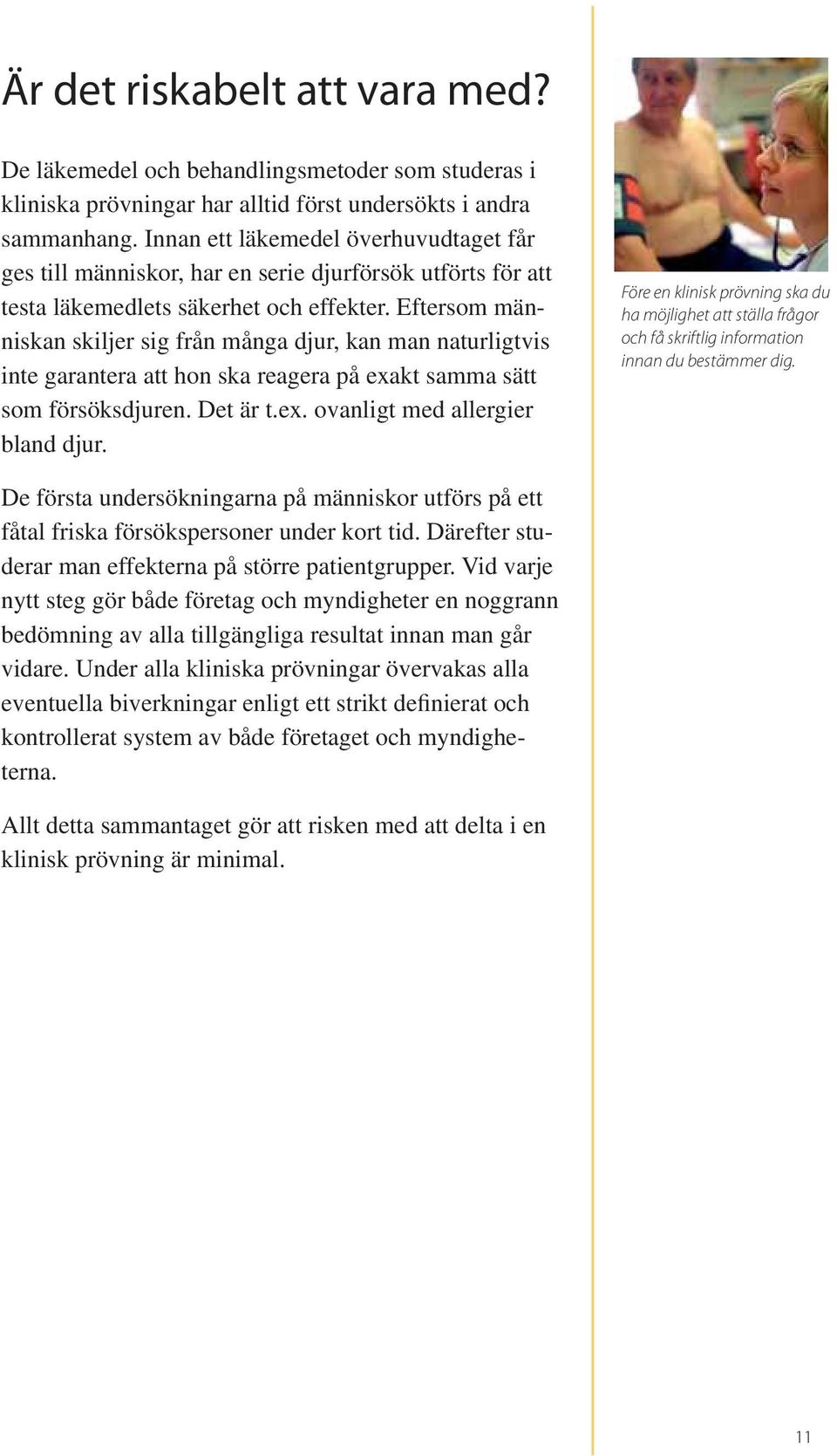 Eftersom människan skiljer sig från många djur, kan man naturligtvis inte garantera att hon ska reagera på exakt samma sätt som försöksdjuren. Det är t.ex. ovanligt med allergier bland djur.