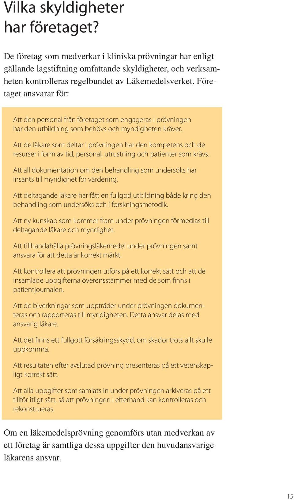 Företaget ansvarar för: Att den personal från företaget som engageras i prövningen har den utbildning som behövs och myndigheten kräver.