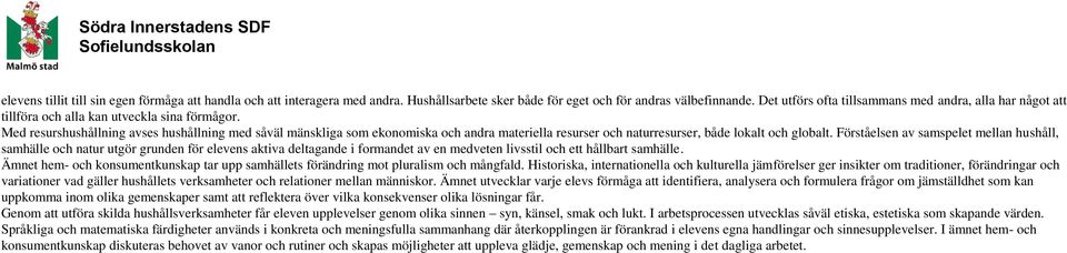 Med resurshushållning avses hushållning med såväl mänskliga som ekonomiska och andra materiella resurser och naturresurser, både lokalt och globalt.