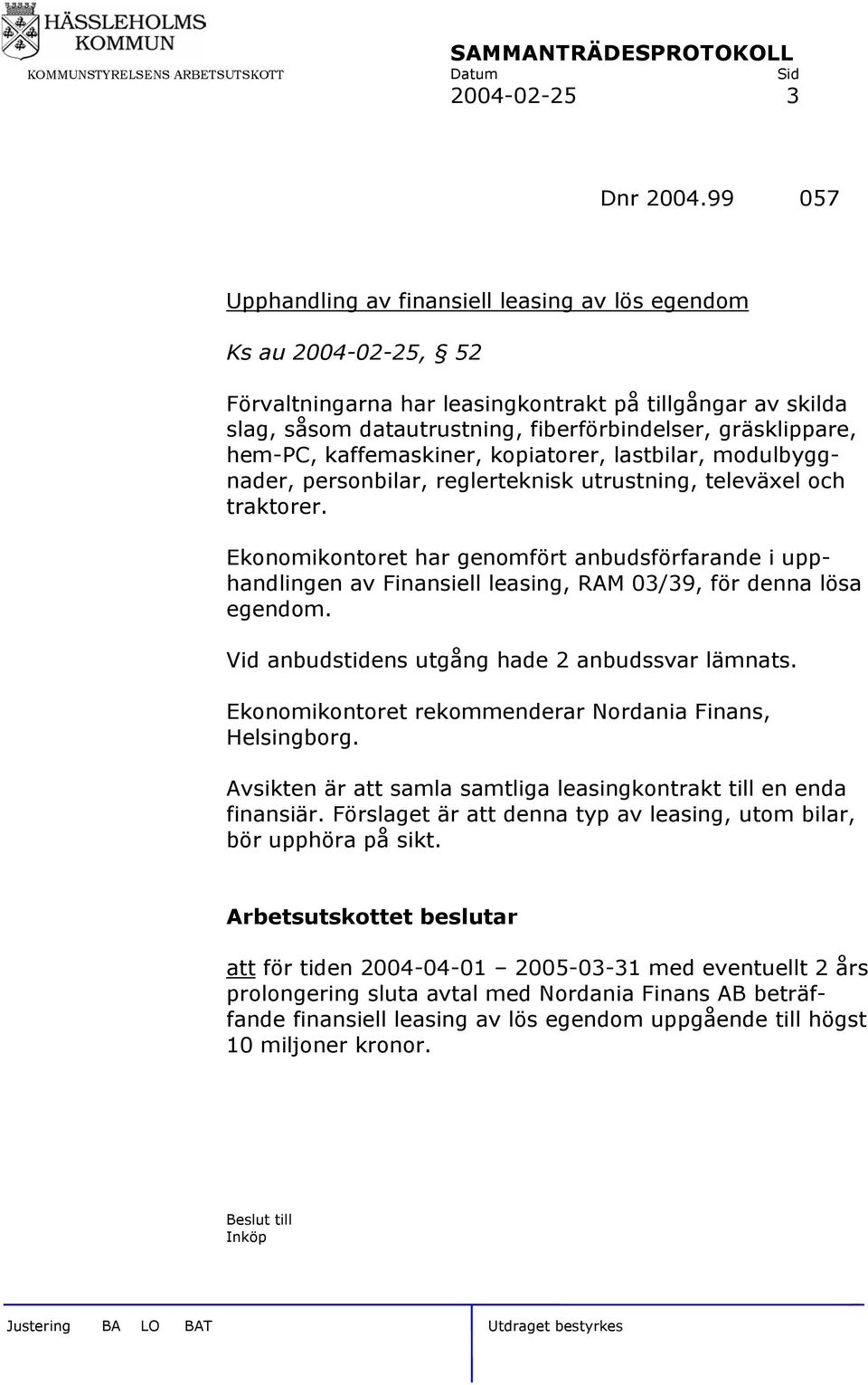 hem-pc, kaffemaskiner, kopiatorer, lastbilar, modulbyggnader, personbilar, reglerteknisk utrustning, televäxel och traktorer.