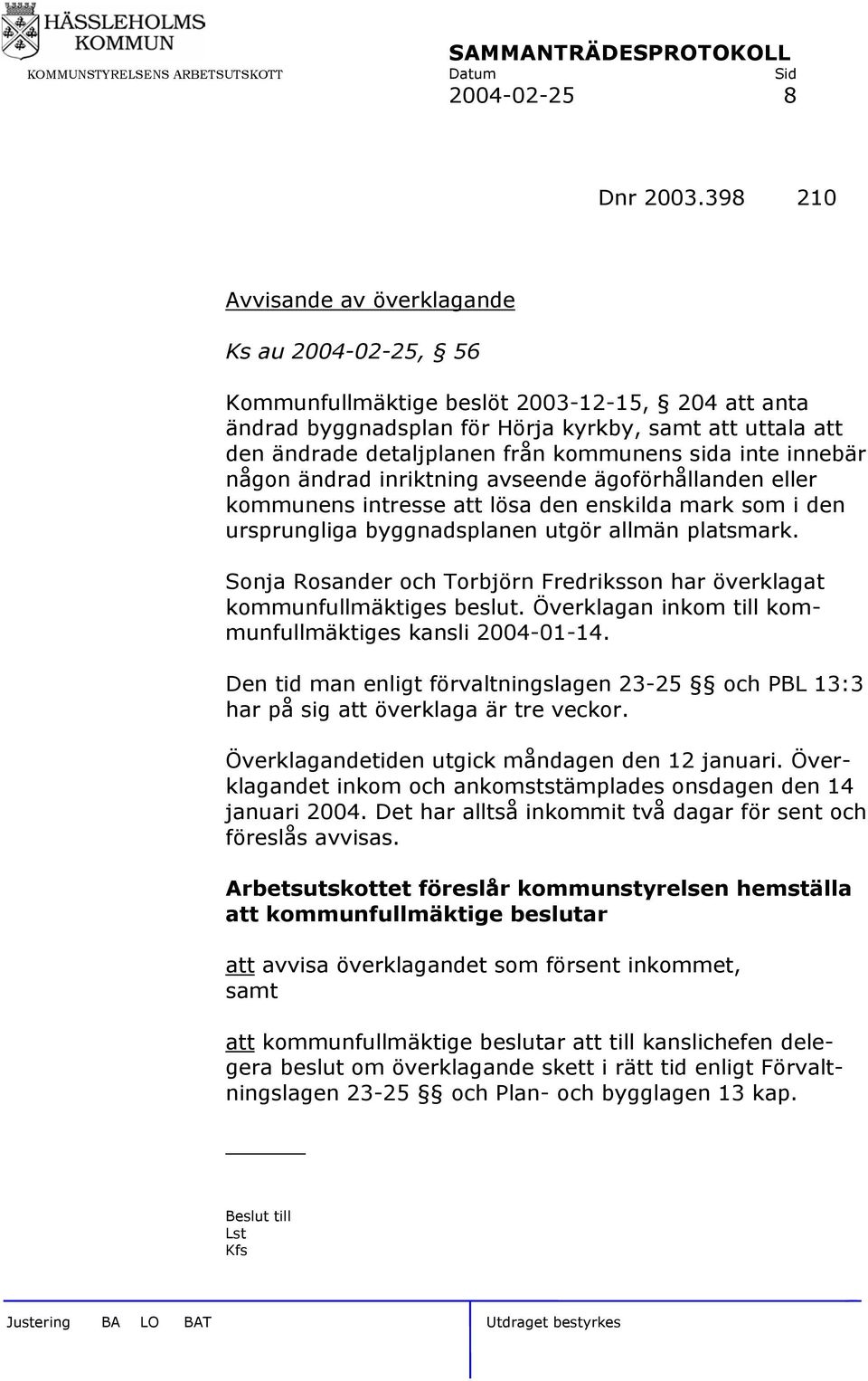 kommunens sida inte innebär någon ändrad inriktning avseende ägoförhållanden eller kommunens intresse att lösa den enskilda mark som i den ursprungliga byggnadsplanen utgör allmän platsmark.