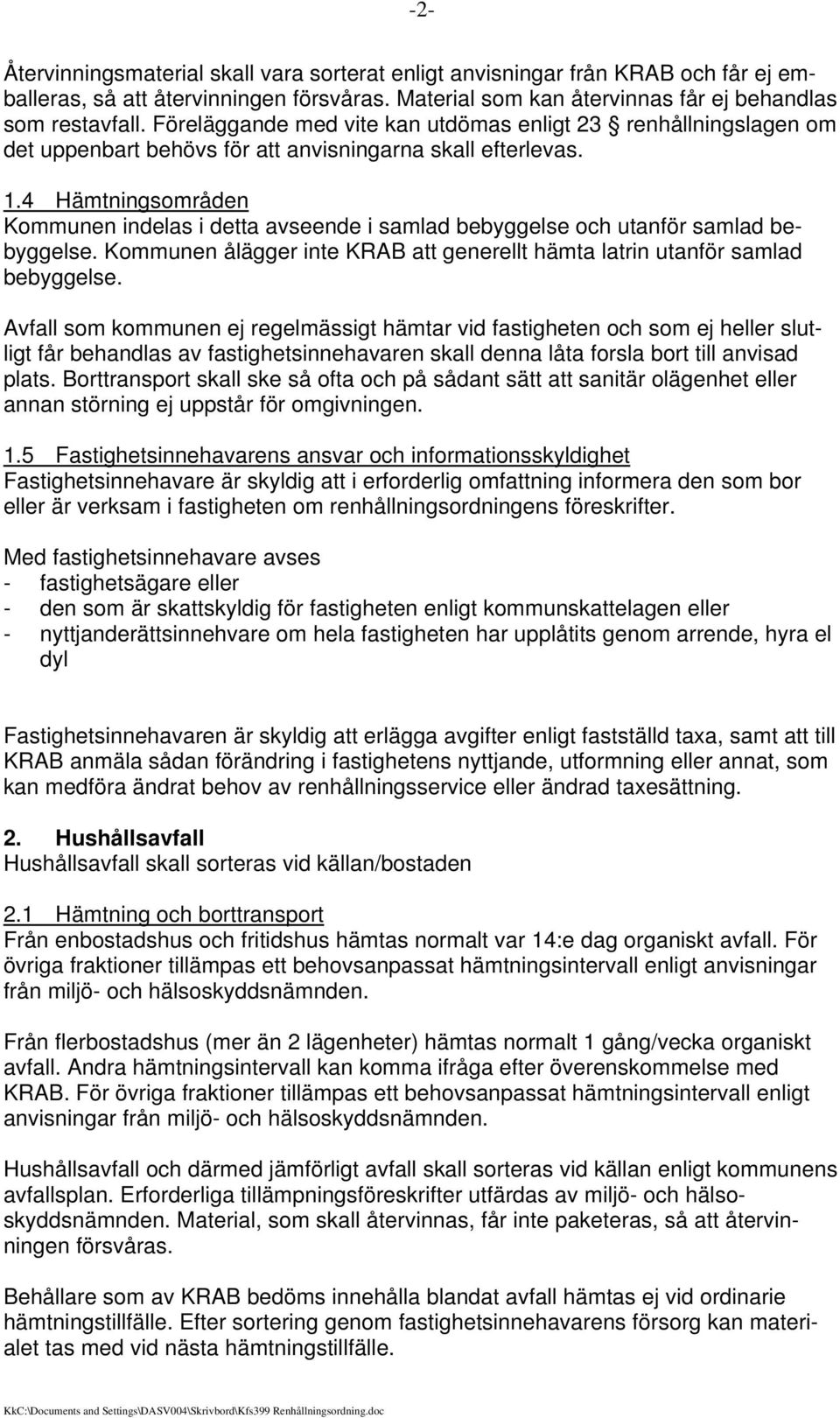 4 Hämtningsområden Kommunen indelas i detta avseende i samlad bebyggelse och utanför samlad bebyggelse. Kommunen ålägger inte KRAB att generellt hämta latrin utanför samlad bebyggelse.