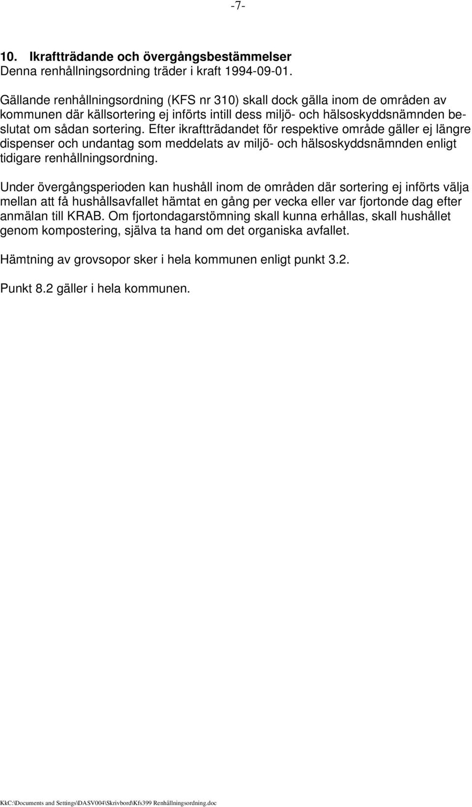 Efter ikraftträdandet för respektive område gäller ej längre dispenser och undantag som meddelats av miljö- och hälsoskyddsnämnden enligt tidigare renhållningsordning.