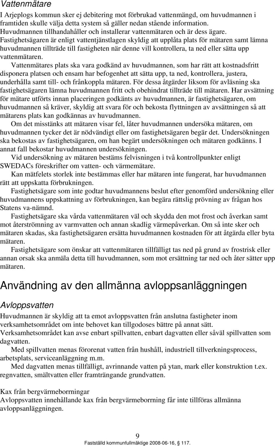 Fastighetsägaren är enligt vattentjänstlagen skyldig att upplåta plats för mätaren samt lämna huvudmannen tillträde till fastigheten när denne vill kontrollera, ta ned eller sätta upp vattenmätaren.