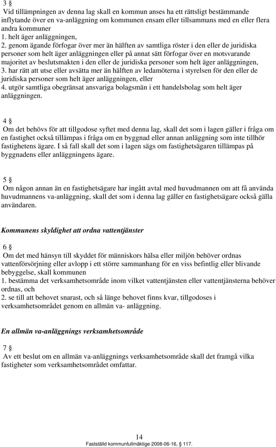 genom ägande förfogar över mer än hälften av samtliga röster i den eller de juridiska personer som helt äger anläggningen eller på annat sätt förfogar över en motsvarande majoritet av beslutsmakten i