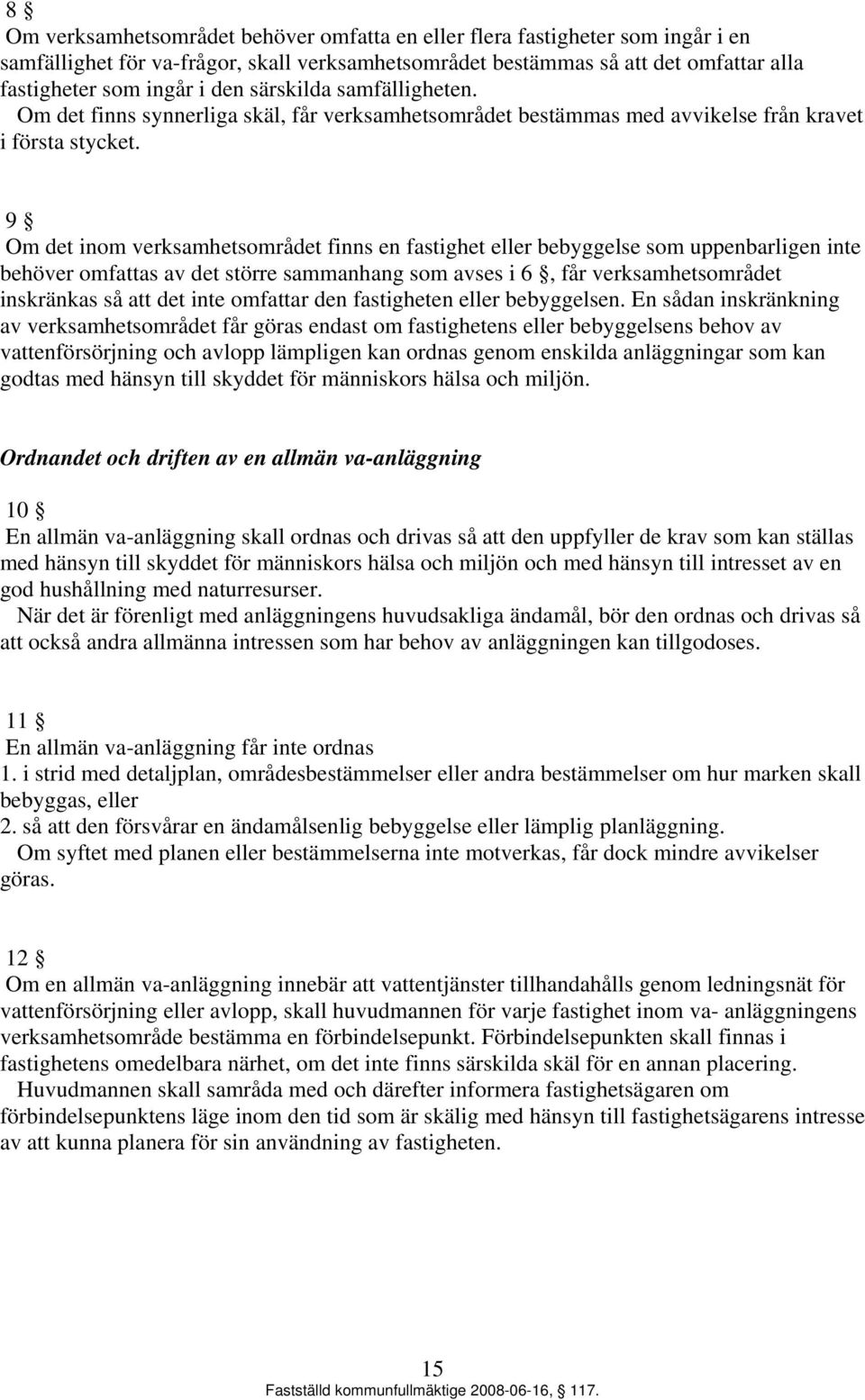 9 Om det inom verksamhetsområdet finns en fastighet eller bebyggelse som uppenbarligen inte behöver omfattas av det större sammanhang som avses i 6, får verksamhetsområdet inskränkas så att det inte