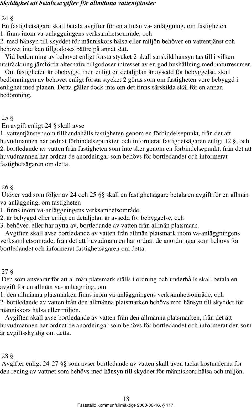 Vid bedömning av behovet enligt första stycket 2 skall särskild hänsyn tas till i vilken utsträckning jämförda alternativ tillgodoser intresset av en god hushållning med naturresurser.