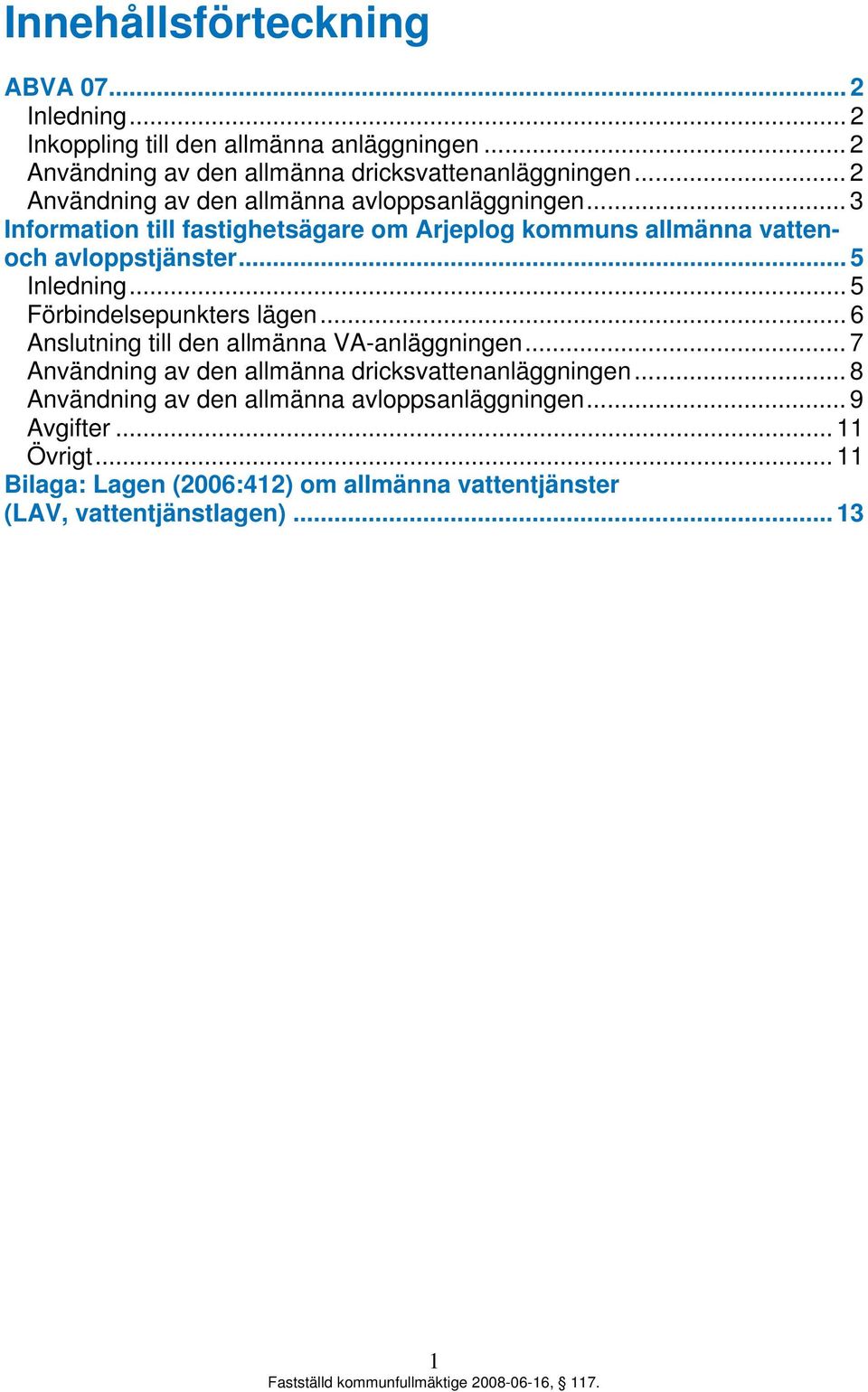 .. 5 Inledning... 5 Förbindelsepunkters lägen... 6 Anslutning till den allmänna VA-anläggningen... 7 Användning av den allmänna dricksvattenanläggningen.