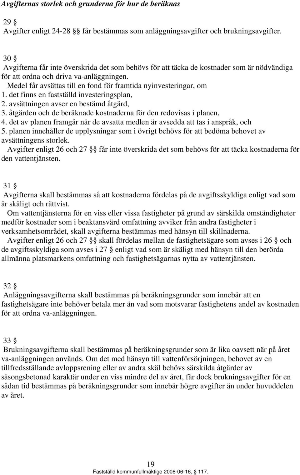 Medel får avsättas till en fond för framtida nyinvesteringar, om 1. det finns en fastställd investeringsplan, 2. avsättningen avser en bestämd åtgärd, 3.