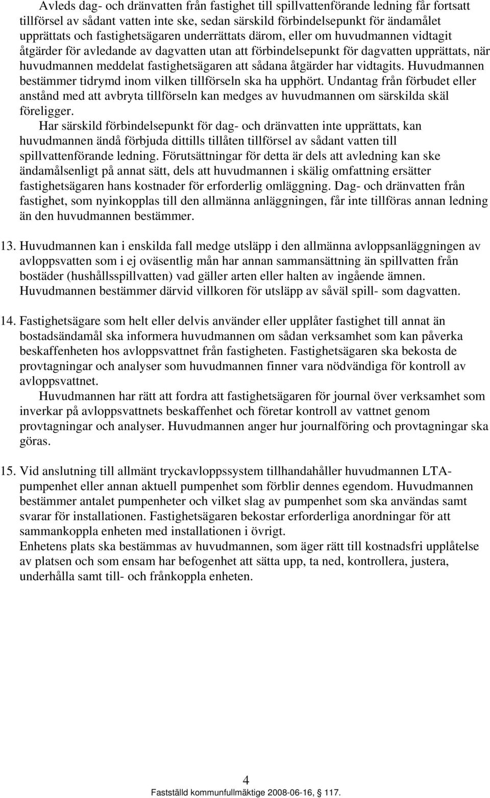 att sådana åtgärder har vidtagits. Huvudmannen bestämmer tidrymd inom vilken tillförseln ska ha upphört.