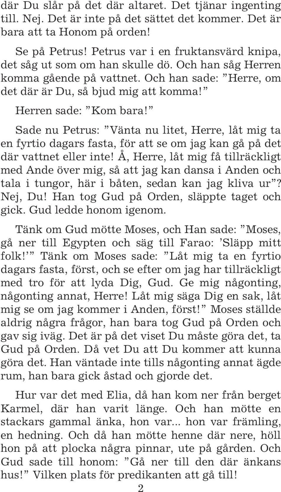 Sade nu Petrus: Vänta nu litet, Herre, låt mig ta en fyrtio dagars fasta, för att se om jag kan gå på det där vattnet eller inte!