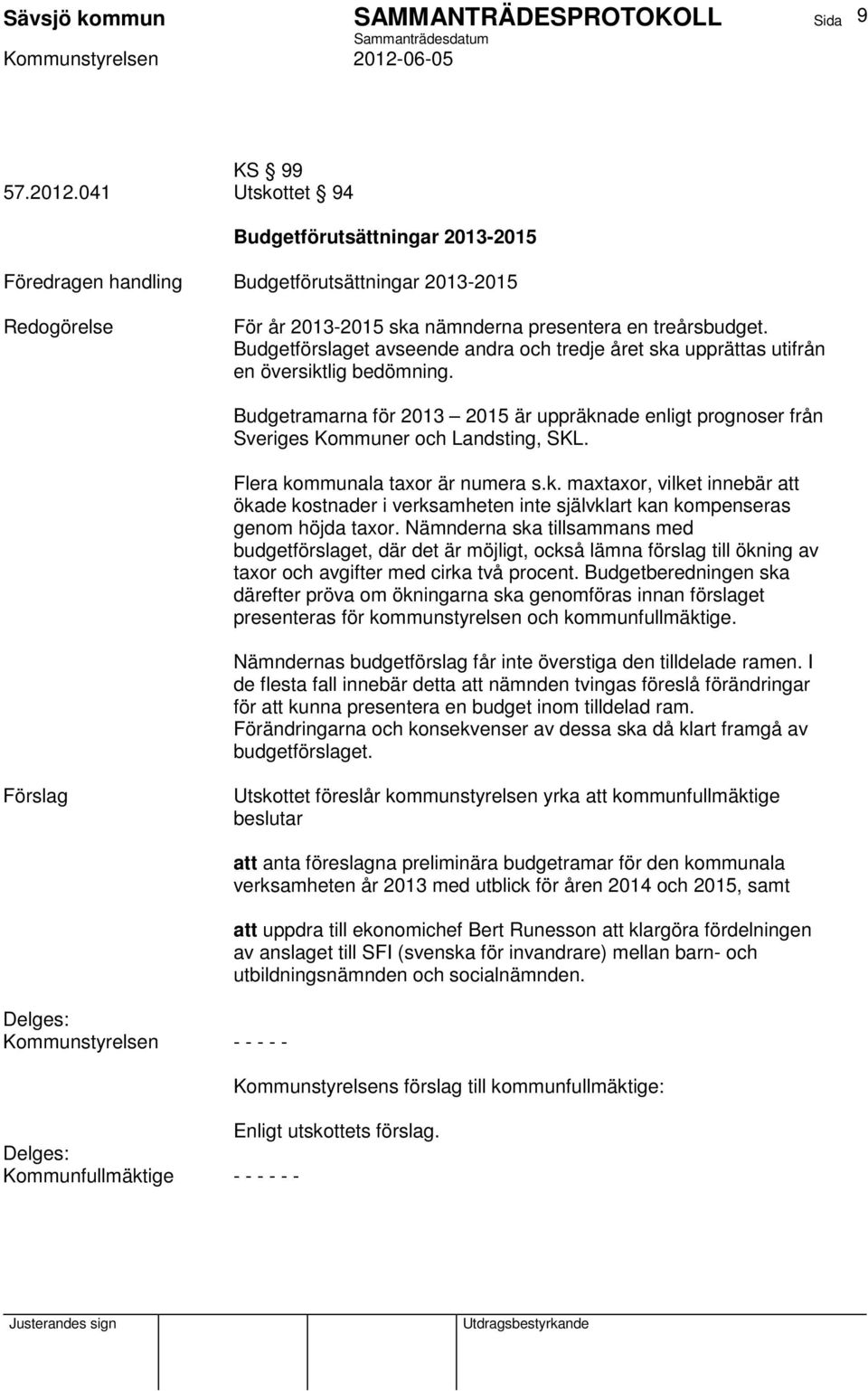 Flera kommunala taxor är numera s.k. maxtaxor, vilket innebär att ökade kostnader i verksamheten inte självklart kan kompenseras genom höjda taxor.