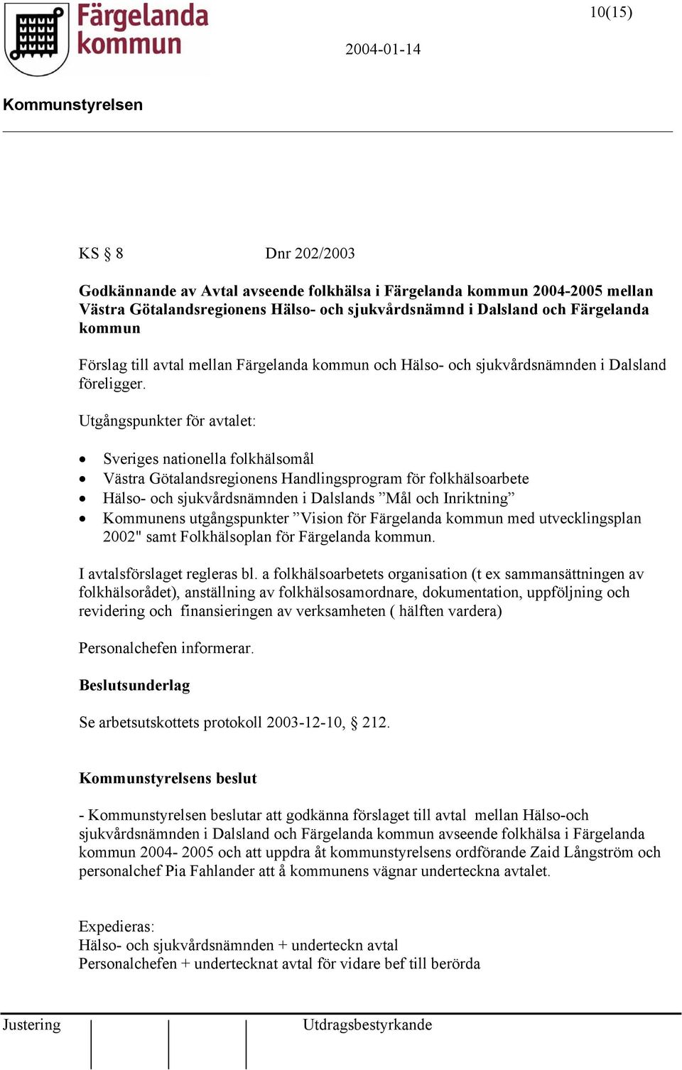 Utgångspunkter för avtalet: Sveriges nationella folkhälsomål Västra Götalandsregionens Handlingsprogram för folkhälsoarbete Hälso- och sjukvårdsnämnden i Dalslands Mål och Inriktning Kommunens